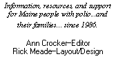 Text Box: Information, resources, and support for Maine people with polio...and their families... since 1986.
Ann Crocker—Editor
Rick Meade—Layout/Design
